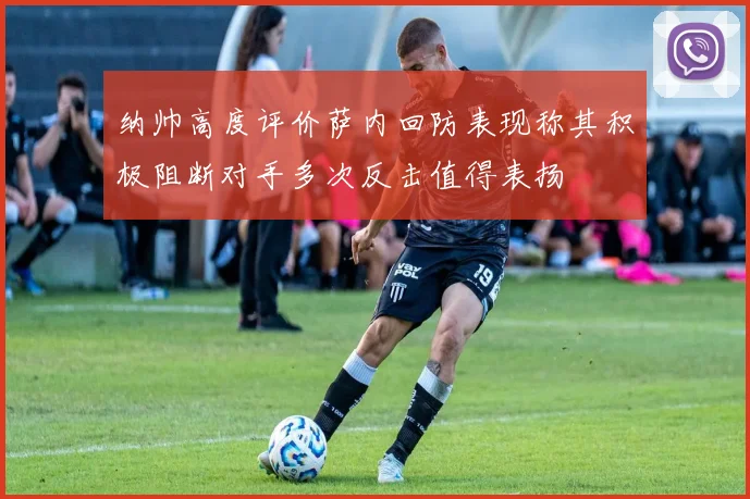 纳帅高度评价萨内回防表现称其积极阻断对手多次反击值得表扬