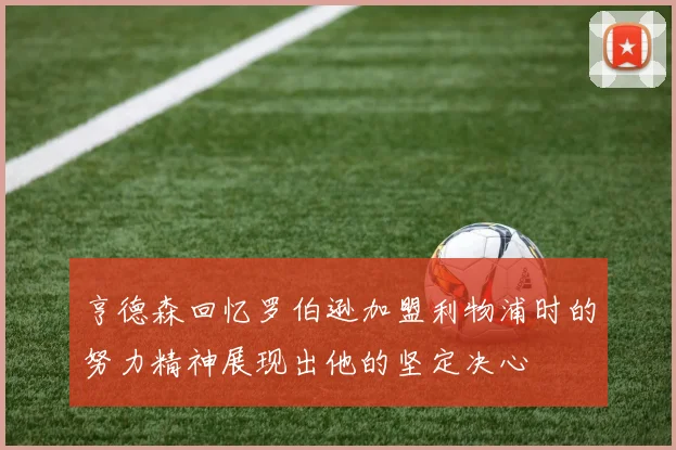 亨德森回忆罗伯逊加盟利物浦时的努力精神展现出他的坚定决心